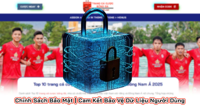 Chính Sách Bảo Mật | Cam Kết Bảo Vệ Dữ Liệu Người Dùng Chính Sách Bảo Mật | Cam Kết Bảo Vệ Dữ Liệu Người Dùng