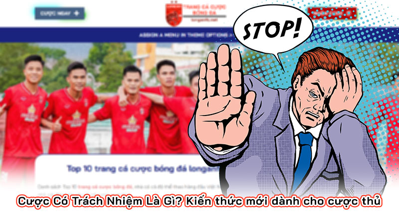 Cược Có Trách Nhiệm Là Gì? Kiến thức mới dành cho cược thủ Cược Có Trách Nhiệm Là Gì? Kiến thức mới dành cho cược thủ