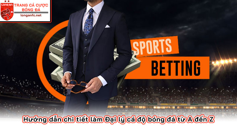 Hướng dẫn chi tiết làm Đại lý cá độ bóng đá từ A đến Z Hướng dẫn chi tiết làm Đại lý cá độ bóng đá từ A đến Z