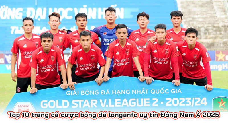Top 10 trang cá cược bóng đá longanfc uy tín Đông Nam Á 2025